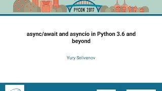 Yury Selivanov   asyncawait and asyncio in Python 3 6 and beyond   PyCon 2017