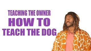 TEACHING THE OWNER HOW TO TEACH THE DOG