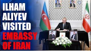 President Ilham Aliyev visited Embassy of Iran in Azerbaijan, offered his condolences