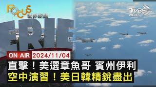 【1104FOCUS世界新聞LIVE】直擊！美選章魚哥 賓州伊利空中演習！美日韓精銳盡出