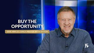 Buy the Opportunity | Give Him 15: Daily Prayer with Dutch | June 2, 2025