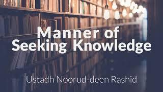 Manner of Seeking Knowledge - Ustadh Noorud-deen Rashid