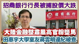 【華哥講股】招商銀行行長被捕股價大跌／大陸掀金融整肅風高官紛紛墮馬／田惠宇大學室友蔣雲明違紀被查