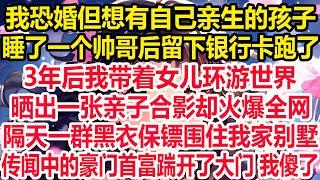 我恐婚但想有自己亲生的孩子，睡了一个帅哥后留下银行卡跑了。3年后我带着女儿环游世界，晒出一张亲子合影却火爆全网！隔天一群黑衣保镖围住我家别墅！传闻中的豪门首富踹开了大门 我傻了！