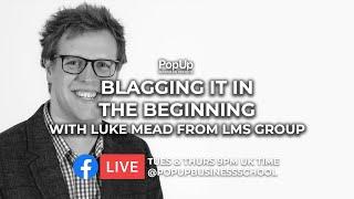 Blagging it in the Beginning with Luke Mead from LMS Group | Business Survival Livestream 017