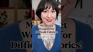 My Secret Weapon for Difficult Fabrics!