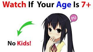 Watch If Your Age Is 7+ (Hurry Up!)