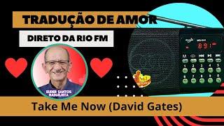 Tradução de amor- Take Me Now -David Gates #Radialista euder santos#riofmaovivo89 1