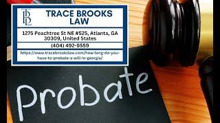 How Long Do You Have to Probate a Will in Georgia by Trace Brooks