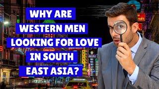 Why Are Western Men Looking For Love In Southeast Asia | Thailand | Asian Women