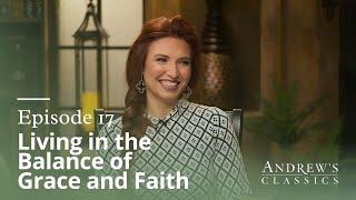 Living in the Balance of Grace & Faith - Andrew's Classics - Season 3, Ep. 17