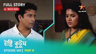 Full Story | Ishti Kutum | Episode 309 | Part B