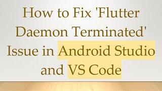 How to Fix 'Flutter Daemon Terminated' Issue in Android Studio and VS Code