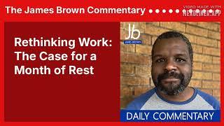 Rethinking Work: The Case for a Month of Rest | The James Brown Commentary