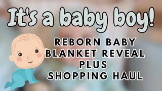  IT'S A BABY BOY!!! Blanket Reveal!!! Meet my Reborn Baby PLUS Reborn Shopping Haul!