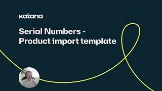 Serial Numbers: Product Import Template (Episode 150) | Katana Cloud Inventory