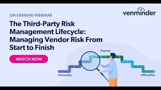 The Third-Party Risk Management Lifecycle: Managing Vendor Risk From Start to Finish Webinar