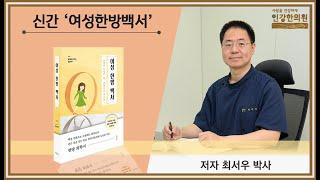 한의학 박사 최서우 저자의 신간 '여성한방백서' 가 출간되었습니다!  여성질환 관리와 치료에 대한 가이드라인을 제시합니다