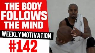 The Body Follows The Mind: Weekly Motivation #142 | Dre Baldwin