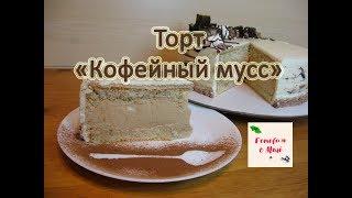 ТОРТ КОФЕЙНЫЙ МУСС готовим с Mari