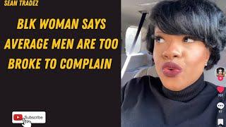 BLK WOMAN SAYS AVERAGE MEN ARE TOO BROKE TO COMPLAIN #reaction #viral