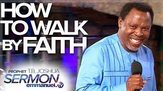 How to Walk by Faith By TB Joshua