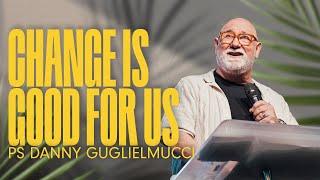 Change is Good for Us • Ps Danny Guglielmucci