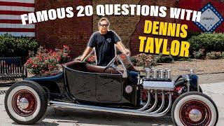 Custom Hot Rod Builder and Fabricator - Dennis Taylor! Famous 20 Questions