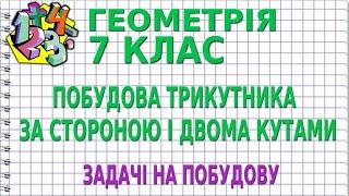 ПОБУДОВА ТРИКУТНИКА ЗА СТОРОНОЮ І ДВОМА КУТАМИ. ЗАДАЧІ НА ПОБУДОВУ | ГЕОМЕТРІЯ 7 клас