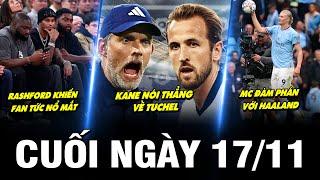 BẢN TIN CUỐI NGÀY 17/11|RASHFORD KHIẾN FAN TỨC NỔ MẮT, KANE NÓI THẲNG VỀ TUCHEL, MC ĐÀM PHÁN HAALAND