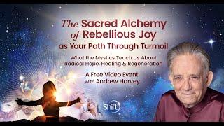 The Sacred Alchemy of Rebellious Joy as Your Path Through Turmoil Livestream with Andrew Harvey