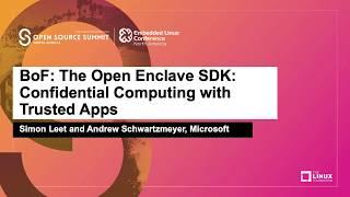 BoF: The Open Enclave SDK: Confidential Computing with Trusted Apps