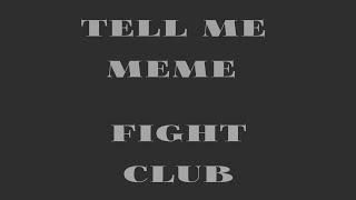 TELL ME MEME // FIGHT CLUB (NOT MY IDEA)