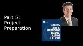 The 10 Proven Steps to Implementing Planning Solutions that Work: Part 5. Project Preparation