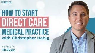 How To Start A Direct Care Medical Practice with Christopher Habig