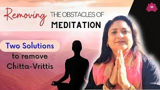 Remove Blockages and Obstacles of Meditation | Solutions to Purify Chittah |Chittah- Vritti Nirodha