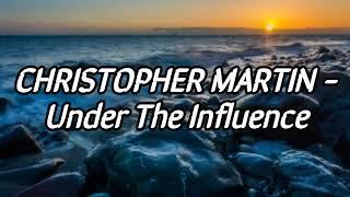 Christopher Martin - Under The Influence Lyrics