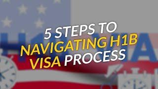 5 Key Steps to Navigate the H1B Visa Process 