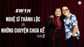 Phần 2 |Tình yêu tổ quốc là tình yêu trưởng thành | Thành Lộc và những chuyện chưa kể| 5W1H Podcast