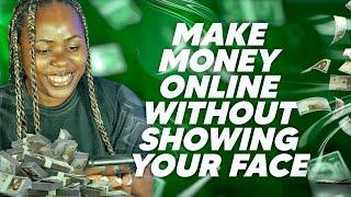 4 WAYS YOU CAN MAKE MONEY ONLINE WITHOUT SHOWING YOUR FACE