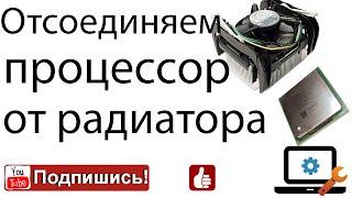 Как безопасно отсоединить процессор от радиатора