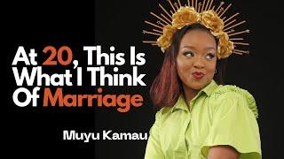 At 20, This Is What I Think Of Marriage Ft. Muyu Kamau