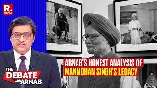 Arnab's Most Honest Assessment Of Dr Manmohan Singh's Mixed Legacy And Record As Prime Minister