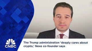 The Trump administration 'deeply cares about crypto,' Nexo co-founder says