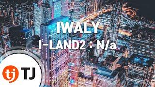 [TJ노래방] IWALY - I-LAND2 : N/a / TJ Karaoke