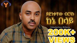 Yidnekachew Birahanu-Kene Belay - ይድነቃቸው ብርሃኑ- ከኔበላይ- New Ethiopian Music 2024 (Official Music)