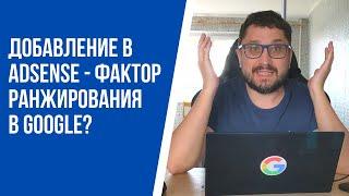 Добавление в AdSense - фактор ранжирования в Google?