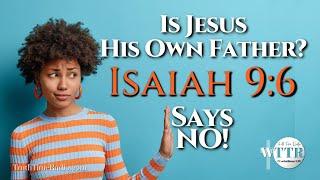 Is Jesus His Own Father? Isaiah 9:6 Says NO! | Rightly Divide The Word | Mid-Acts Dispensationalism