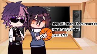 Jiyushi characters react to Noah and Violet Part 2__By: AyThu