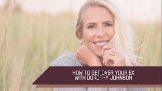 How To Get Over Your Ex with Dorothy Johnson